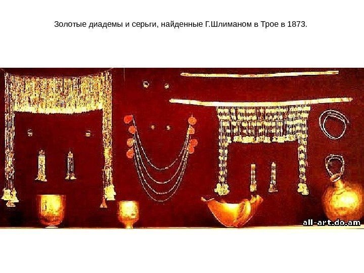 Золотые диадемы и серьги, найденные Г. Шлиманом в Трое в 1873.  