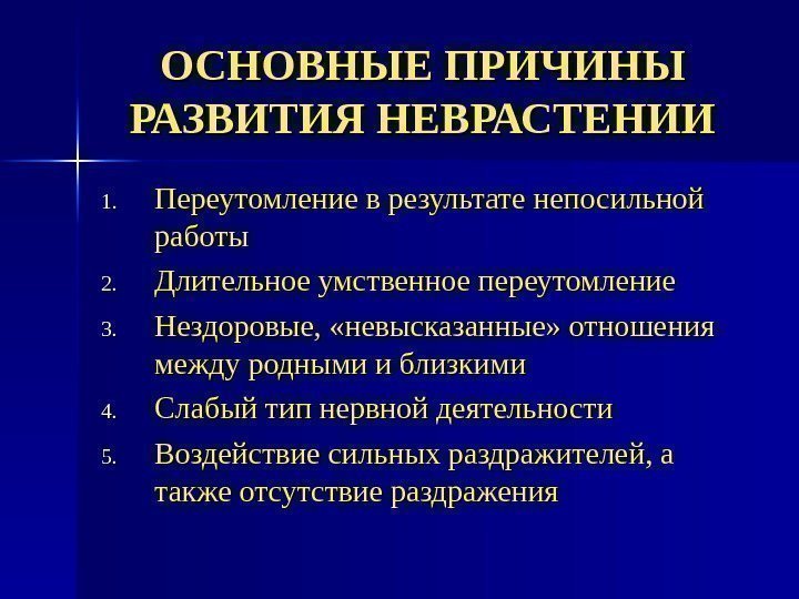   ОСНОВНЫЕ ПРИЧИНЫ РАЗВИТИЯ НЕВРАСТЕНИИ 1. 1. Переутомлениеврезультатенепосильной работы 2. 2. Длительноеумственноепереутомление 3.