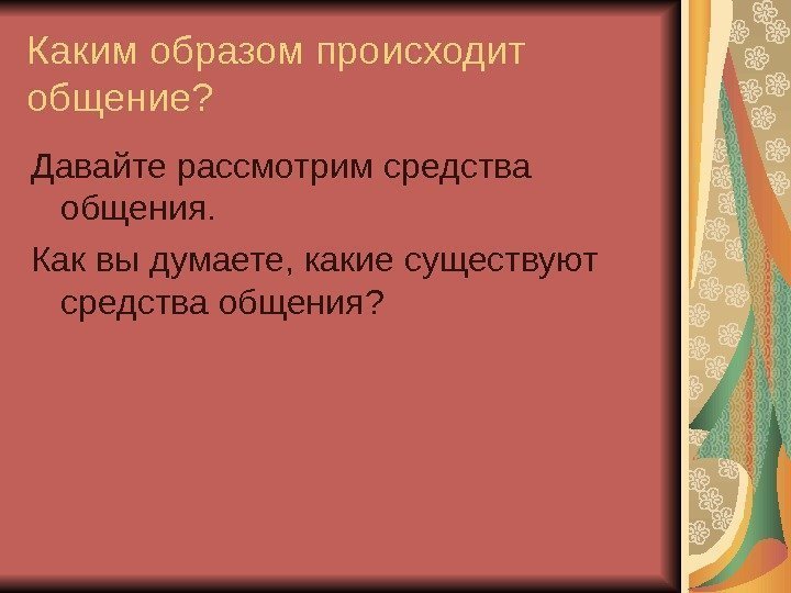 Каким образом происходит общение? Давайте рассмотрим средства общения. Как вы думаете, какие существуют средства