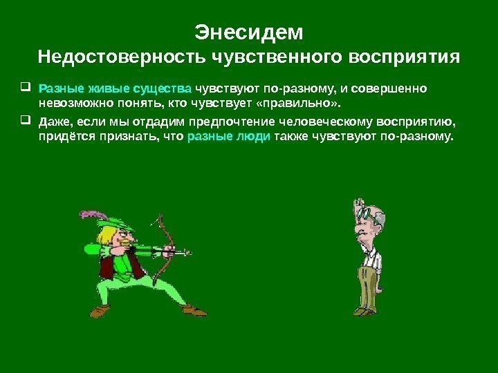   Энесидем Недостоверность чувственного восприятия Разные живые существа чувствуют по-разному, и совершенно невозможно