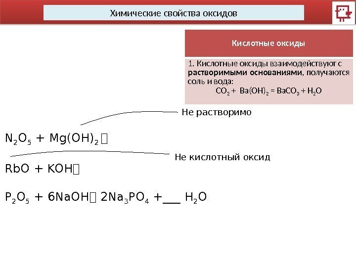 Химические свойства оксидов Кислотные оксиды 1. Кислотные оксиды взаимодействуют с растворимыми основаниями , получаются