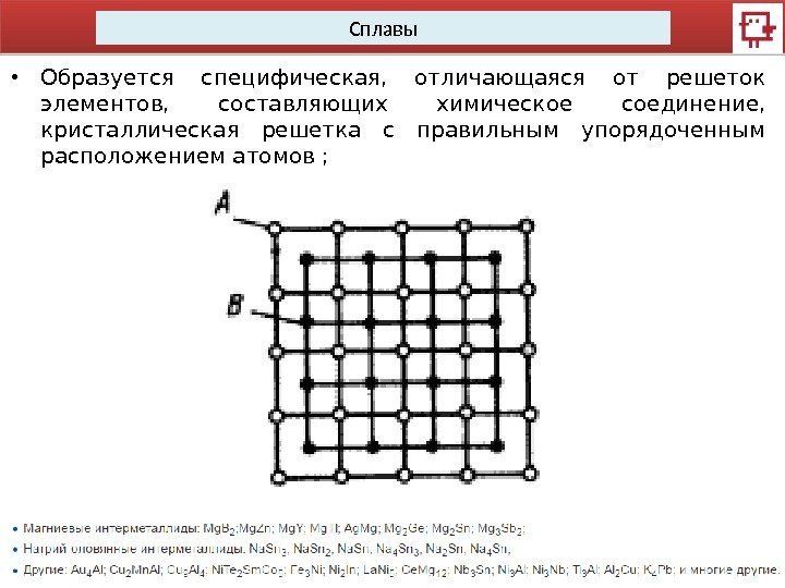 Сплавы • Образуется специфическая,  отличающаяся от решеток элементов,  составляющих химическое соединение, 