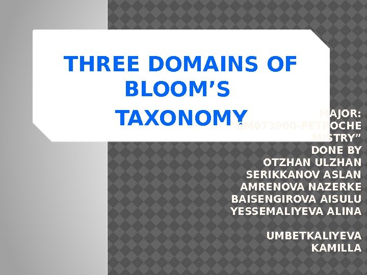 THREE DOMAINS OF BLOOM’S TAXONOMY MAJOR:  “ 6 M 073900 -PETROCHE MISTRY” DONE