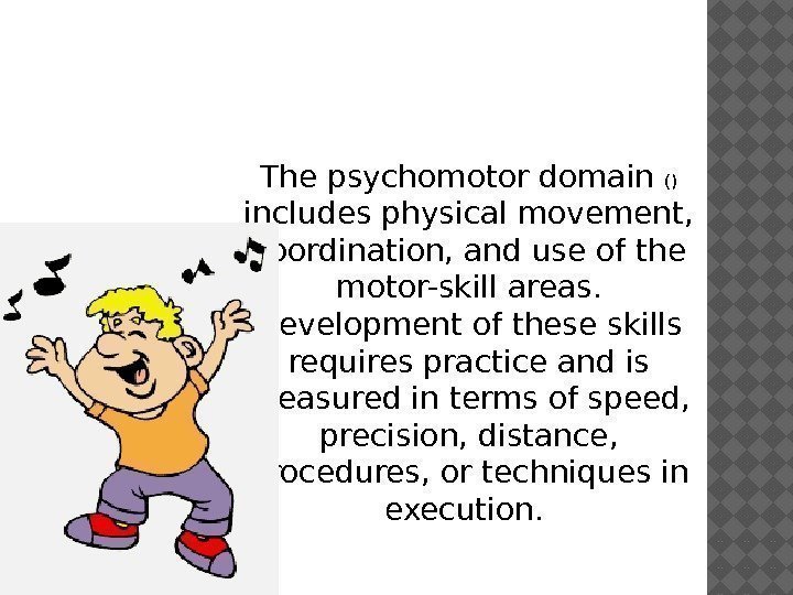 Psychomotor The psychomotor domain ()  includes physical movement,  coordination, and use of