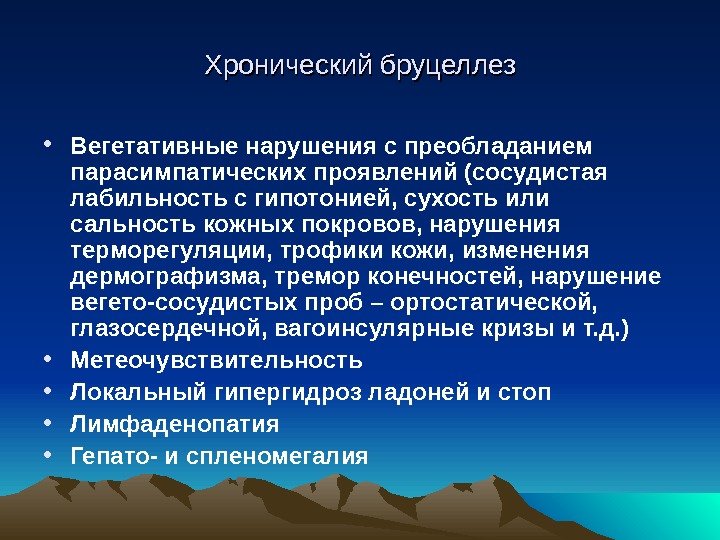 Хронический бруцеллез • Вегетативные нарушения с преобладанием парасимпатических проявлений (сосудистая лабильность с гипотонией, сухость