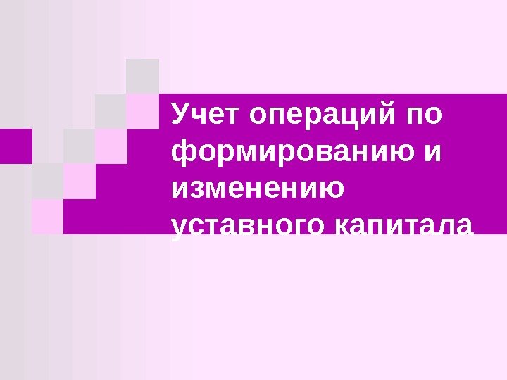 Учет операций по формированию и изменению уставного капитала 