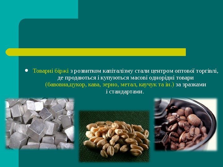  Товарні біржі з розвитком капіталізму стали центром оптової торгівлі,  де продаються і