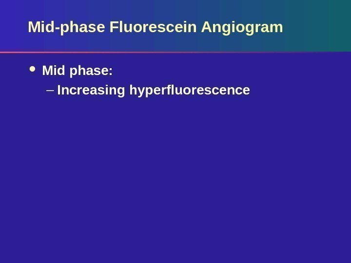 Mid-phase Fluorescein Angiogram Mid phase:  – Increasing hyperfluorescence 