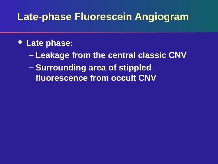 Late-phase Fluorescein Angiogram Late phase:  – Leakage from the central classic CNV –