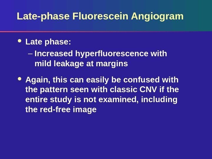 Late-phase Fluorescein Angiogram Late phase: – Increased hyperfluorescence with mild leakage at margins Again,