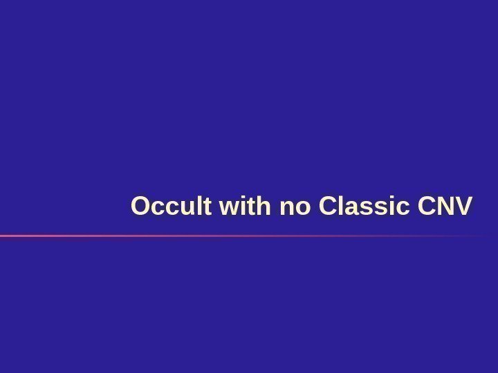 Occult with no Classic CNV 