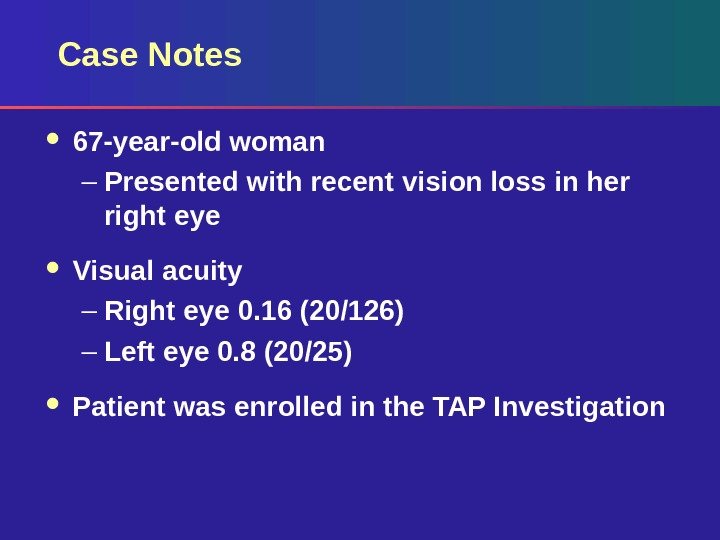 Case Notes 67 -year-old woman – Presented with recent vision loss in her right