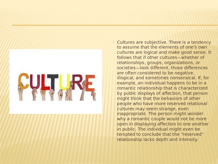  Cultures are subjective. There is a tendency to assume that the elements of