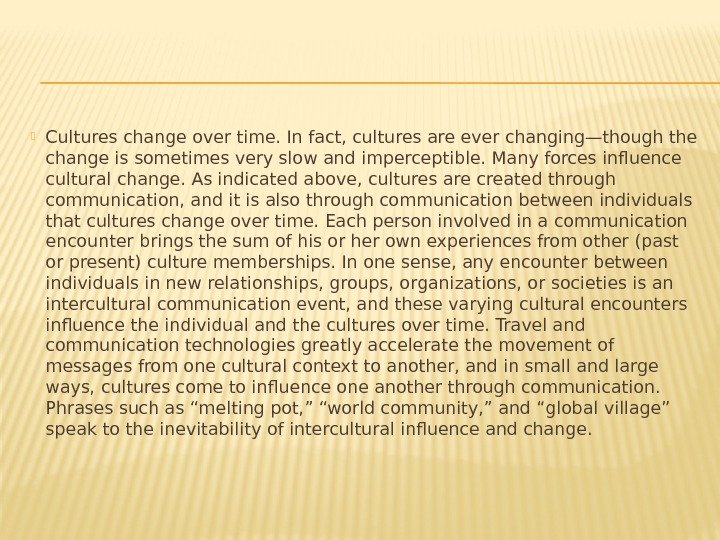  Cultures change over time. In fact, cultures are ever changing—though the change is