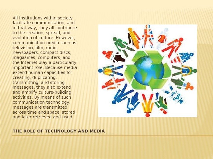 THE ROLE OF TECHNOLOGY AND MEDIAAll institutions within society facilitate communication, and in that