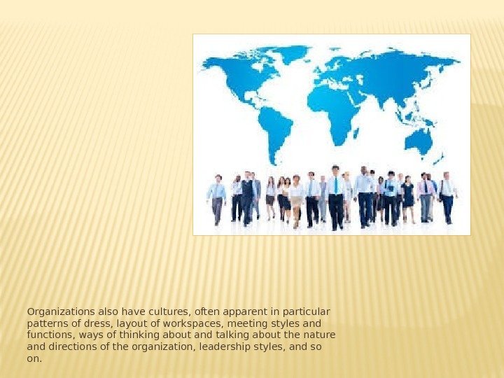 Organizations also have cultures, often apparent in particular patterns of dress, layout of workspaces,