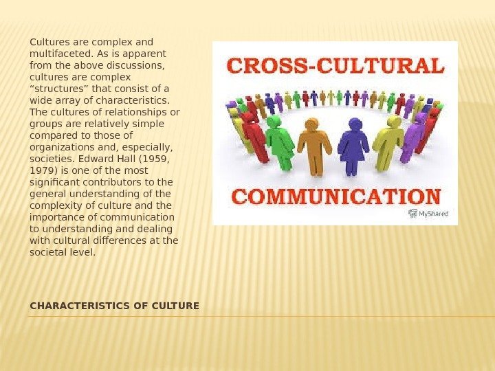 CHARACTERISTICS OF CULTURECultures are complex and multifaceted. As is apparent from the above discussions,