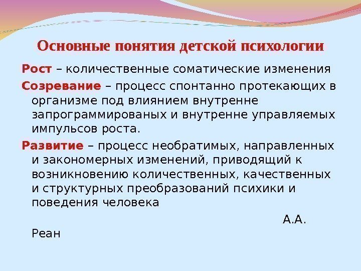 Основные понятия детской психологии Рост  – количественные соматические изменения Созревание – процесс спонтанно