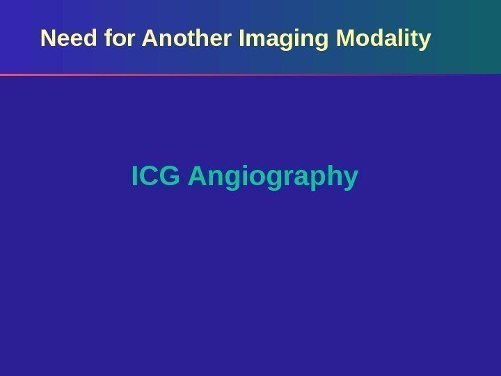 Need for Another Imaging Modality ICG Angiography 