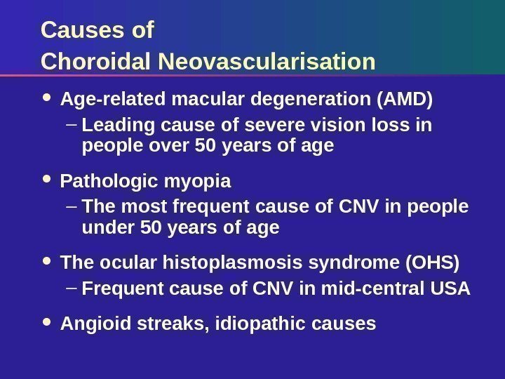 Causes of Choroidal Neovascularisation Age-related macular degeneration (AMD) – Leading cause of severe vision