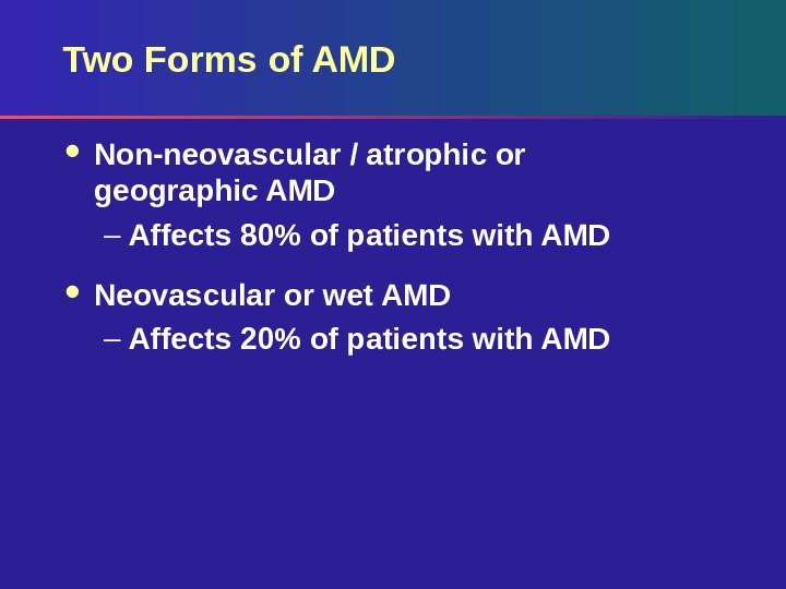 Two Forms of AMD Non-neovascular / atrophic or geographic AMD – Affects 80 of
