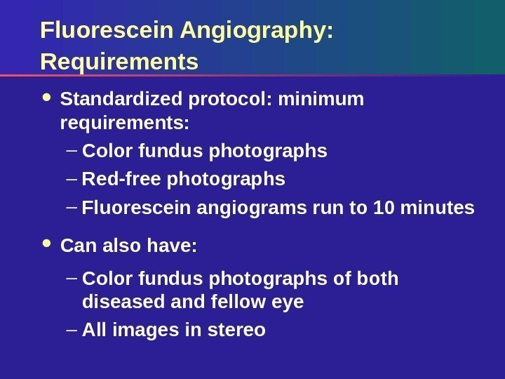 Fluorescein Angiography: Requirements Standardized protocol: minimum requirements: – Color fundus photographs – Red-free photographs