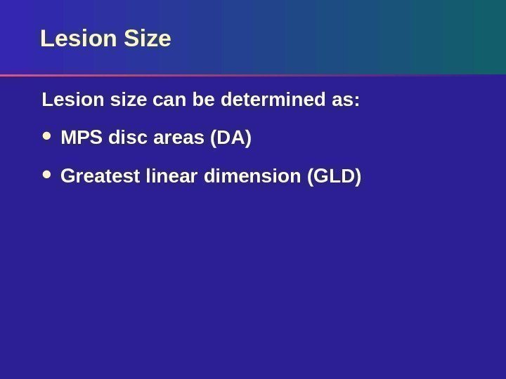Lesion Size Lesion size can be determined as:  MPS disc areas (DA) Greatest