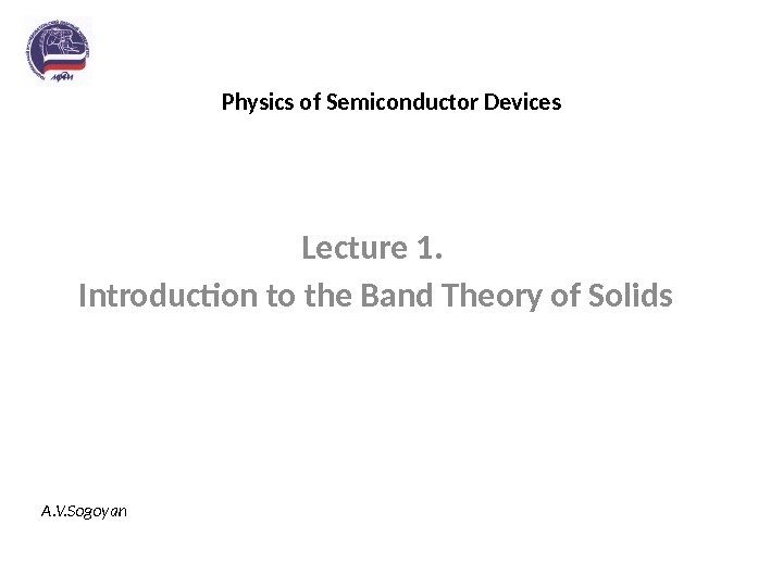 Physics of Semiconductor Devices Lecture 1.  Introduction to the Band Theory of Solids