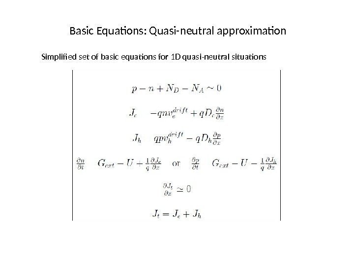 Basic Equations: Quasi-neutral approximation Simplified set of basic equations for 1 D quasi-neutral situations