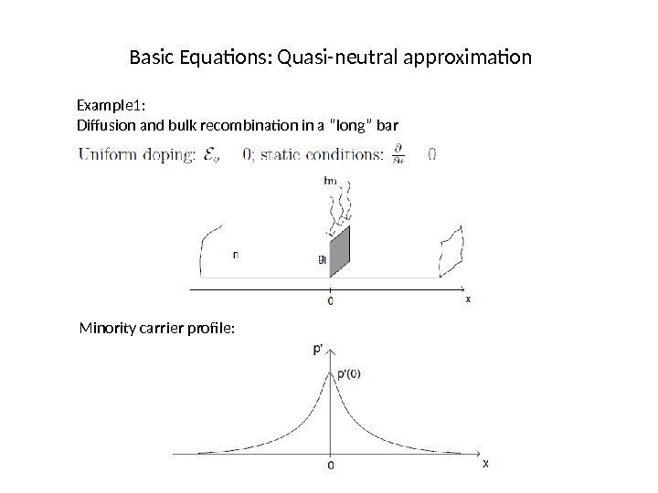 Basic Equations: Quasi-neutral approximation Example 1: Diffusion and bulk recombination in a ”long” bar