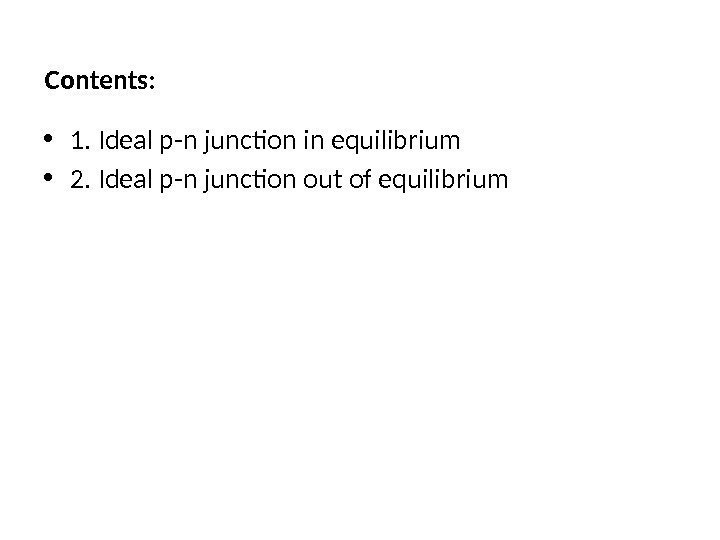 Contents:  • 1. Ideal p-n junction in equilibrium  • 2. Ideal p-n