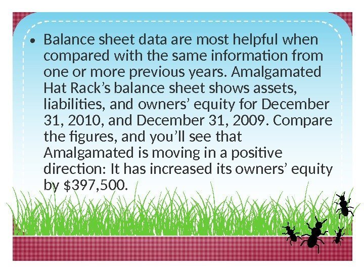  • Balance sheet data are most helpful when compared with the same information