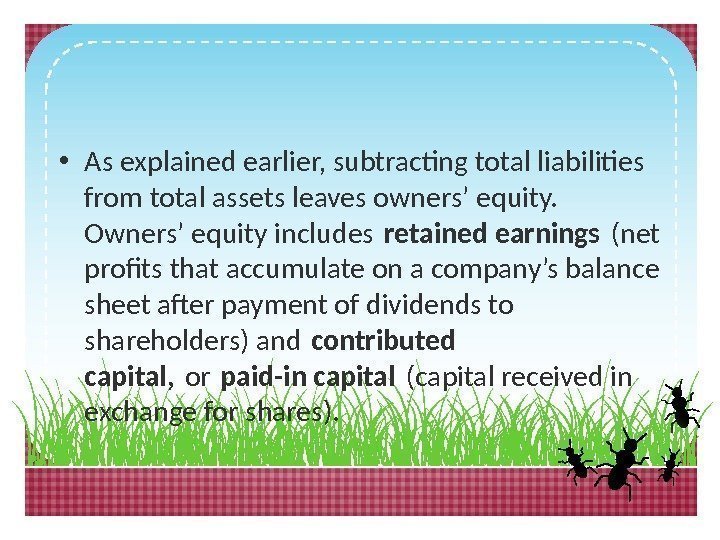  • As explained earlier, subtracting total liabilities from total assets leaves owners’ equity.