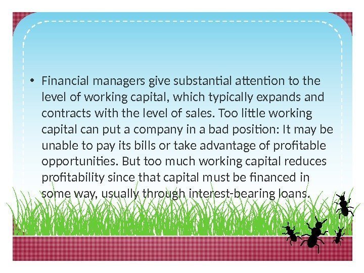 • Financial managers give substantial attention to the level of working capital, which