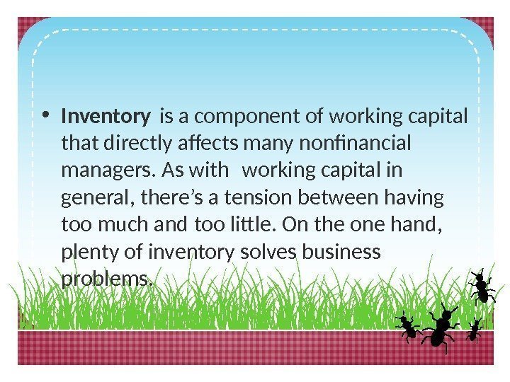  • Inventory is a component of working capital that directly afects many nonfinancial