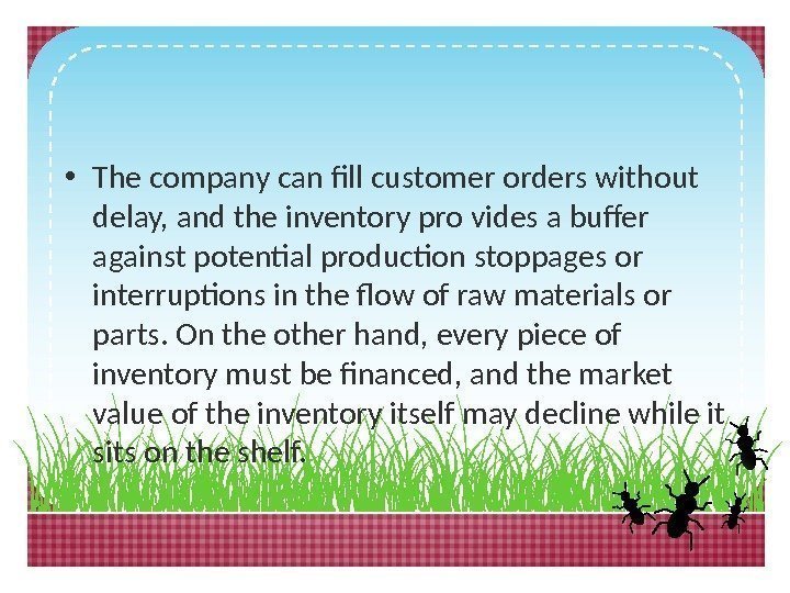  • The company can fill customer orders without delay, and the inventory pro