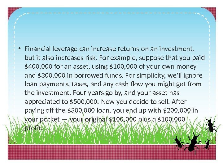  • Financial leverage can increase returns on an investment,  but it also