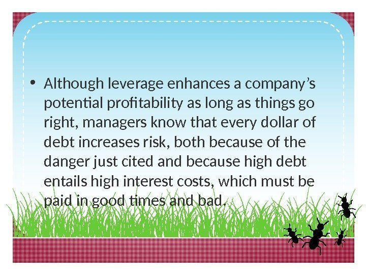  • Although leverage enhances a company’s potential profitability as long as things go