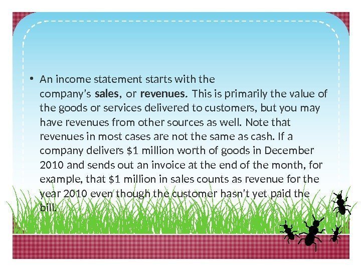  • An income statement starts with the company’s sales, or revenues. This is