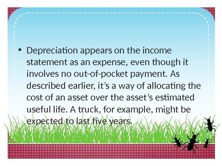  • Depreciation appears on the income statement as an expense, even though it