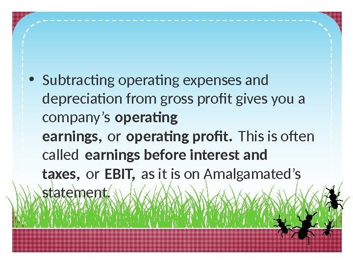 • Subtracting operating expenses and depreciation from gross profit gives you a company’s