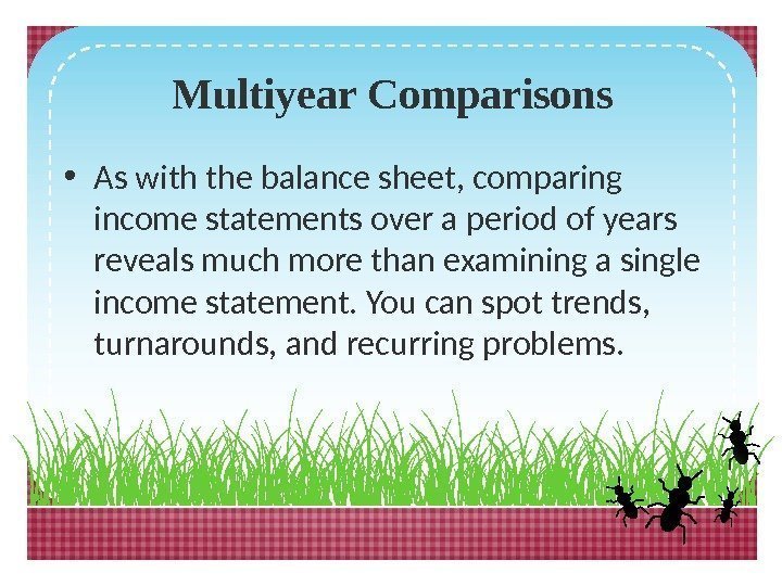 Multiyear Comparisons • As with the balance sheet, comparing income statements over a period