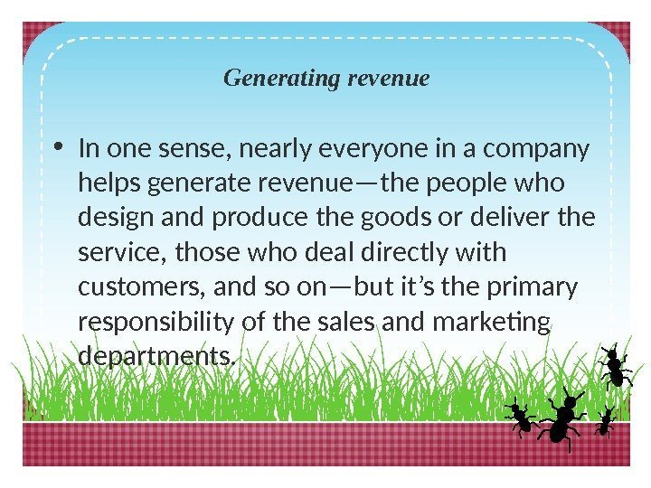 Generating revenue • In one sense, nearly everyone in a company helps generate revenue—the