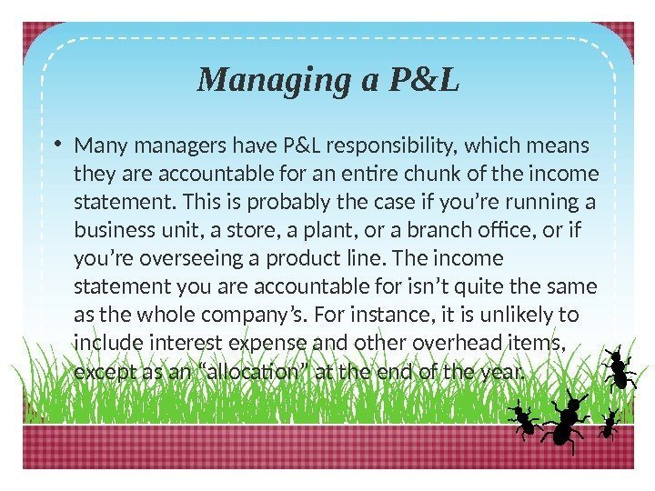 Managing a P&L • Many managers have P&L responsibility, which means they are accountable