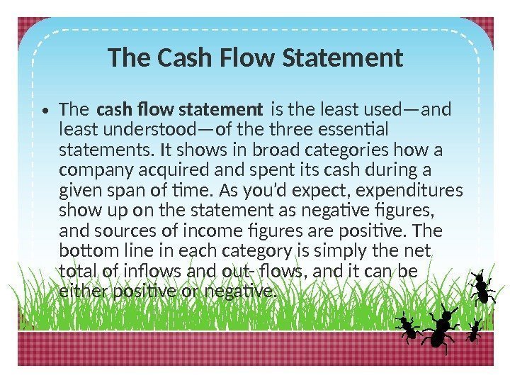 The Cash Flow Statement • The cash flow statement is the least used—and least