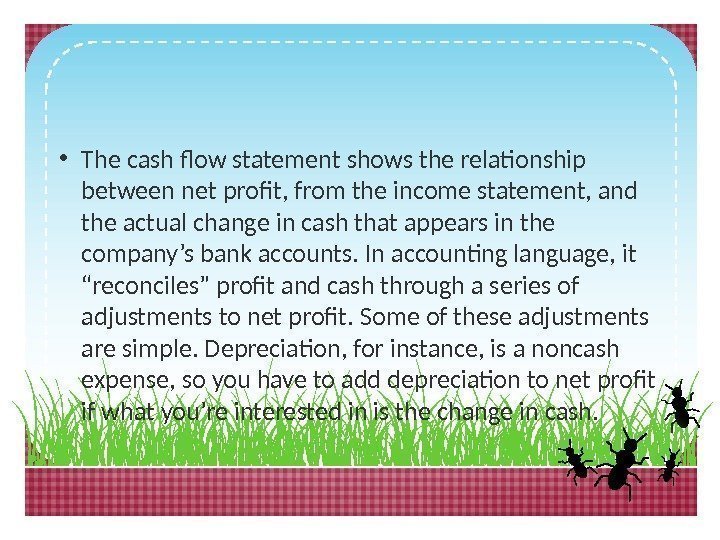  • The cash flow statement shows the relationship between net profit, from the