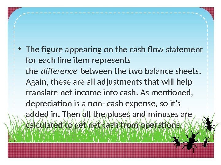  • The figure appearing on the cash flow statement for each line item