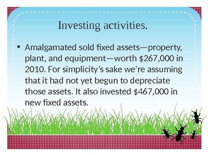 Investing activities.  • Amalgamated sold fixed assets—property,  plant, and equipment—worth $267, 000