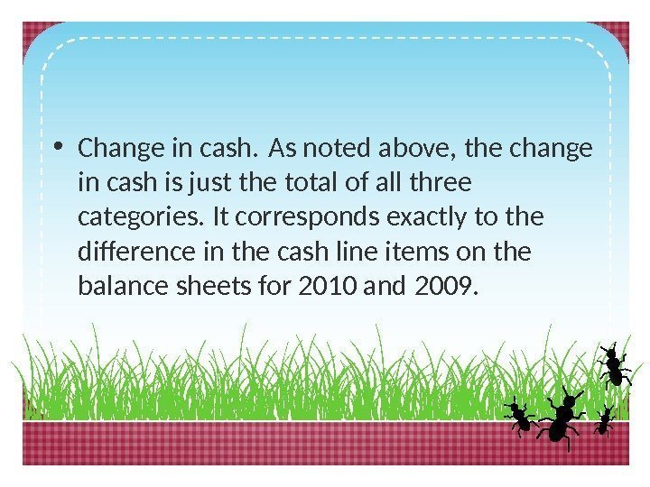  • Change in cash. As noted above, the change in cash is just