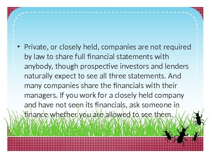  • Private, or closely held, companies are not required by law to share